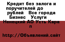 Кредит без залога и поручителей до 300.000 рублей - Все города Бизнес » Услуги   . Ненецкий АО,Усть-Кара п.